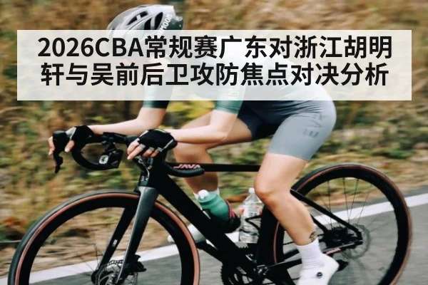 2026CBA常规赛广东对浙江胡明轩与吴前后卫攻防焦点对决分析